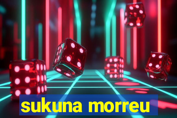 sukuna morreu